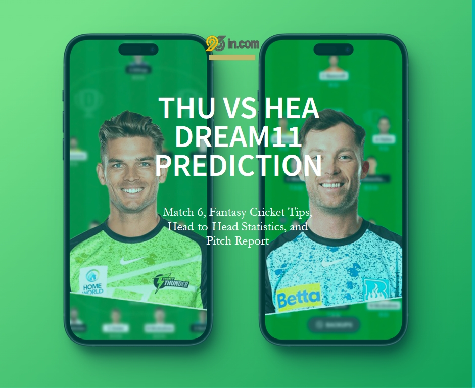 THU vs HEA Dream11 Prediction, Match 6, Fantasy Cricket Tips, Head-to-Head Statistics, and Pitch Report