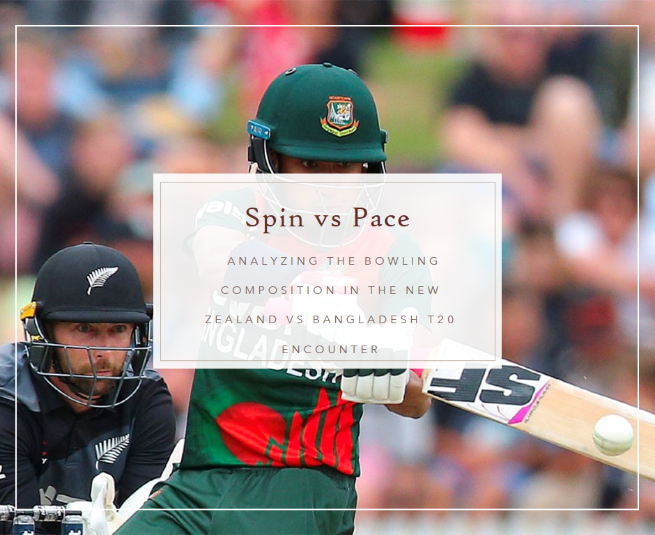 Spin vs Pace: Analyzing the Bowling Composition in the New Zealand vs Bangladesh T20 Encounter