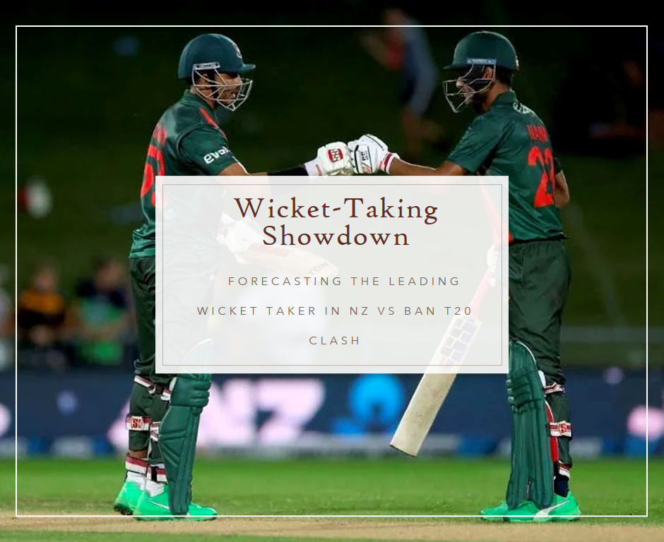 Wicket-Taking Showdown: Forecasting the Leading Wicket Taker in NZ vs BAN T20 Clash
