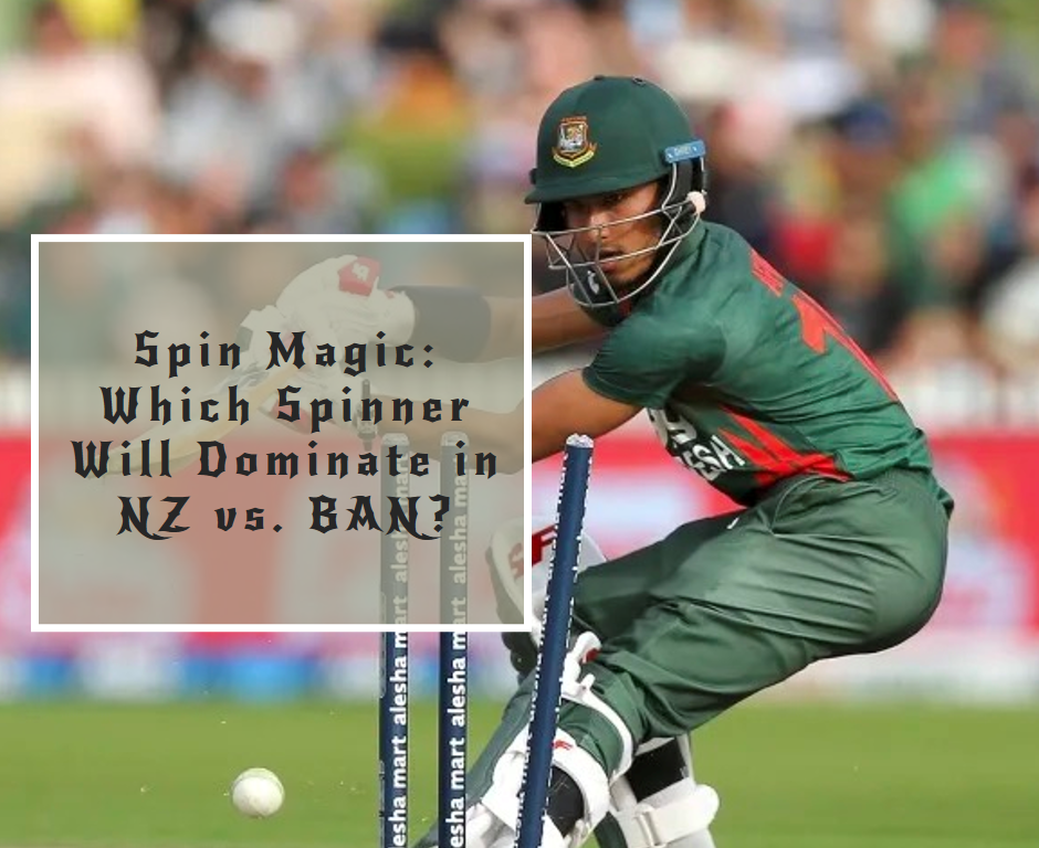 Spin Magic: Which Spinner Will Dominate in NZ vs. BAN?