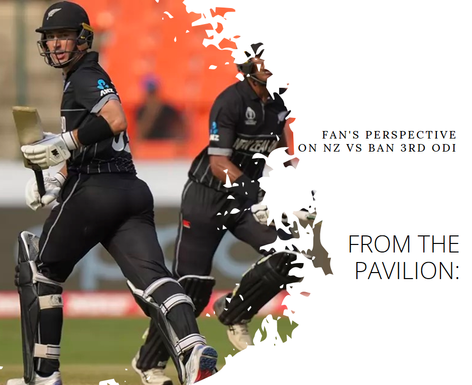From the Pavilion: Fan's Perspective on NZ vs BAN 3rd ODI