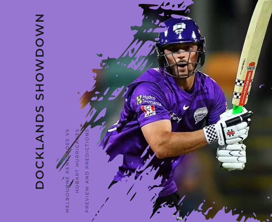 Docklands Showdown: Melbourne Renegades vs Hobart Hurricanes Preview and Predictions
