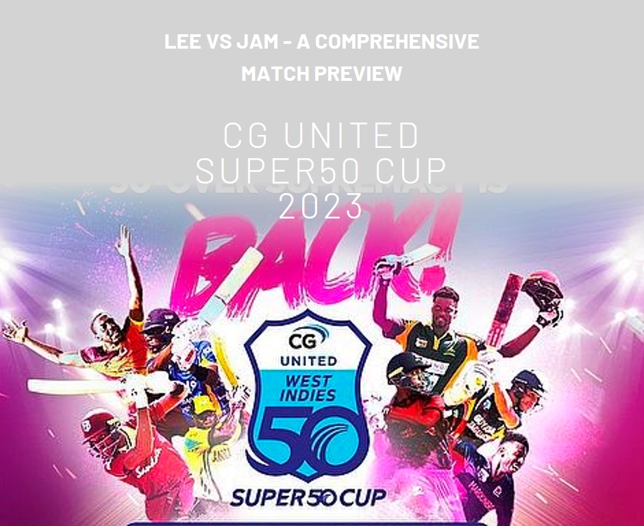 CG United Super50 Cup 2023: LEE vs JAM - A Comprehensive Match Preview
