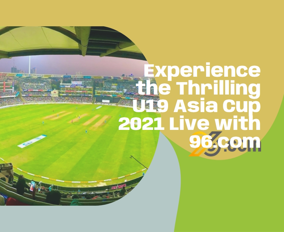 Experience the Thrilling U19 Asia Cup 2021 Live with 96.com