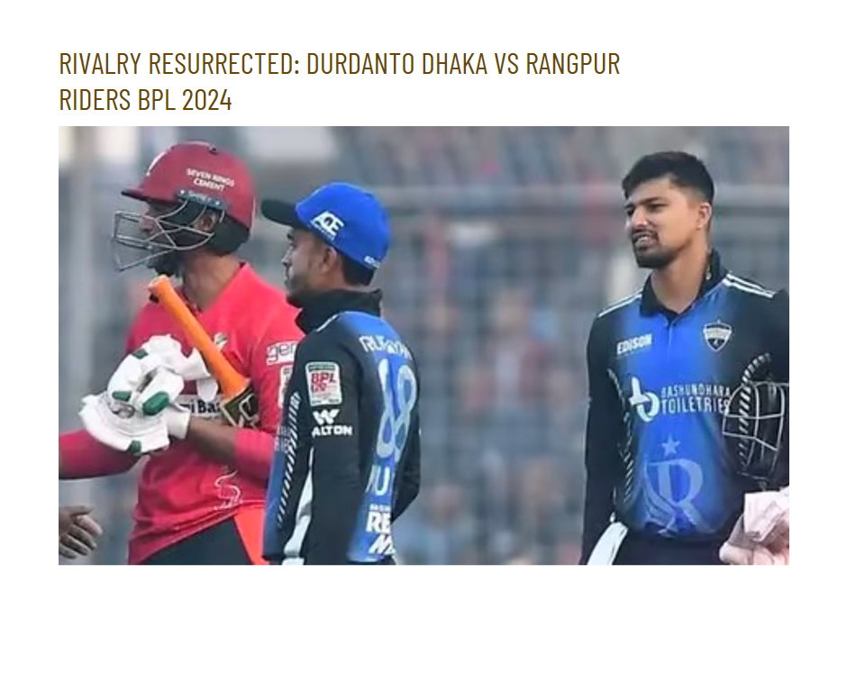 Rivalry Resurrected: Durdanto Dhaka vs Rangpur Riders BPL 2024