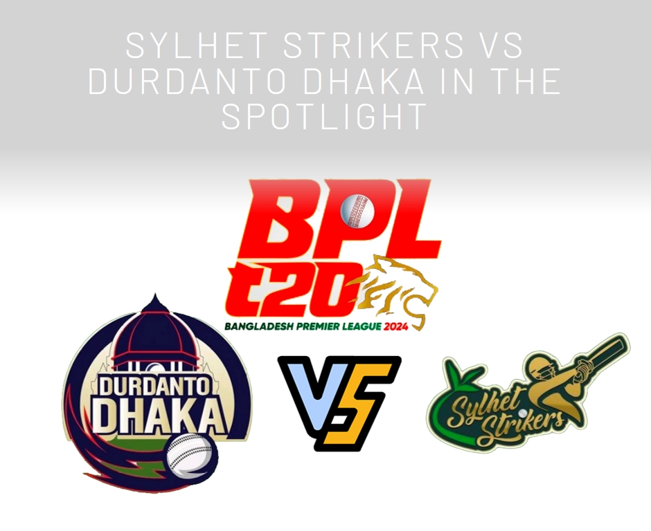 BPL 2024 Thunder: Sylhet Strikers vs Durdanto Dhaka in the Spotlight